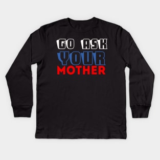 Go ask your mother Kids Long Sleeve T-Shirt
